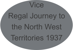 Vice Regal Journey to the North West Territories 1937